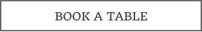 BOOK A TABLE